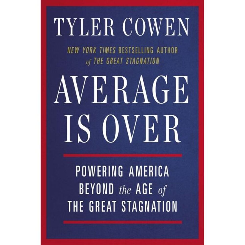 Average Is Over: Powering America Beyond the Age of the Great Stagnation -- Tyle